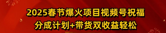 2025春节爆火项目视频号祝福,分成计划+带货双收益,轻松日入多张