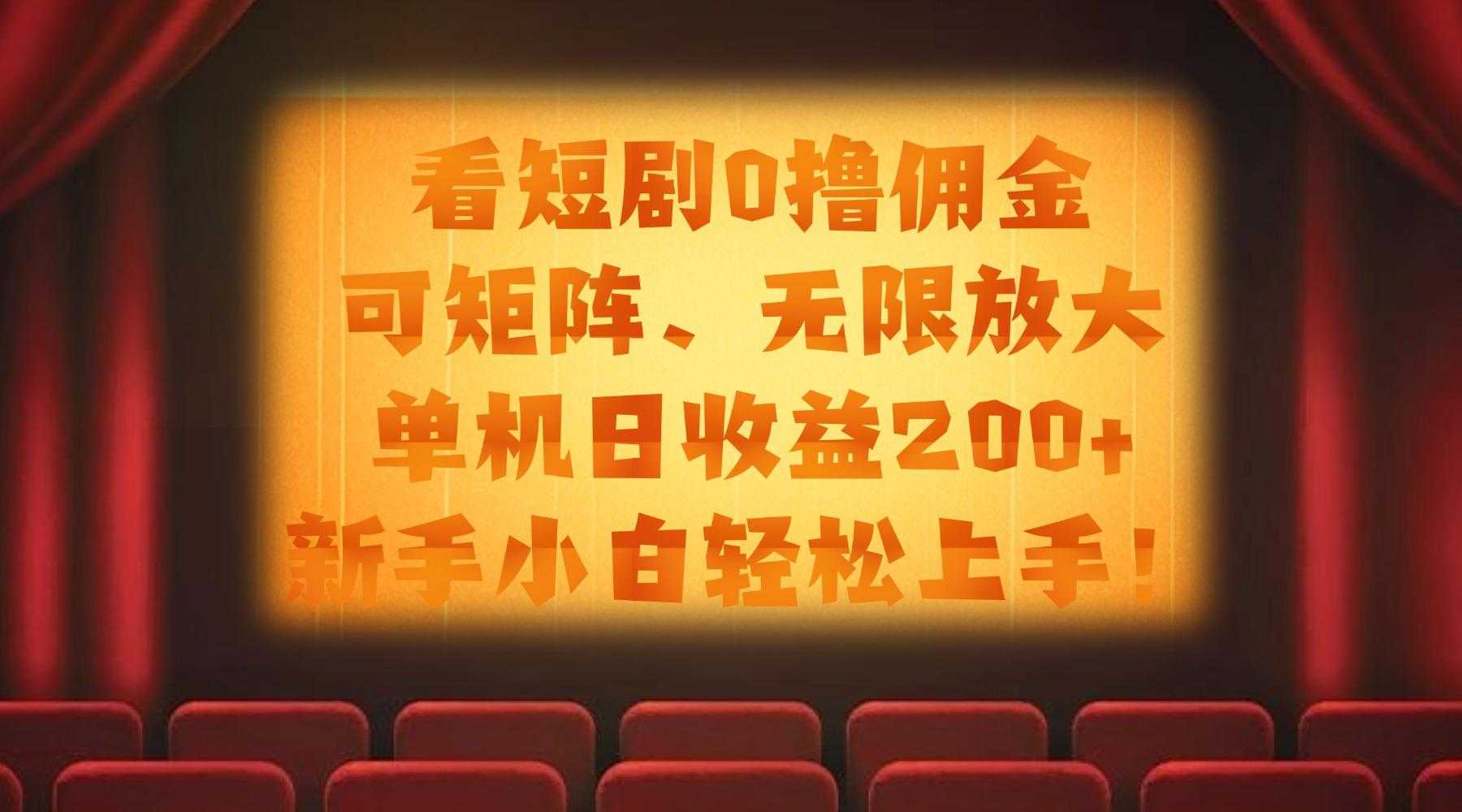 看短剧0撸佣金,可矩阵无限放大,单机日收益200+,新手小白轻松上手!